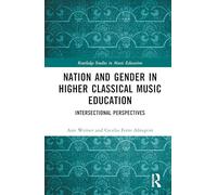 Nation and Gender in Higher Classical Music Education: Intersectional Perspectives (Routledge Studies in Music Education)