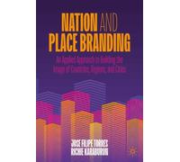 Nation and Place Branding : An Applied Approach to Building the Image of Countries, Regions, and Cities