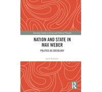 Nation and State in Max Weber: Politics as Sociology (Routledge Studies in Social and Political Thought)