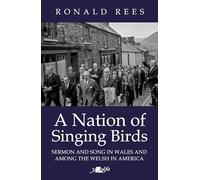 Nation of Singing Birds, A - Sermon and Song in Wales and Among the Welsh America: Sermon and Song in Wales and Among the Welsh in America
