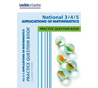 National 3/4/5 Applications of Maths: Practise and Learn Cfe Topics (Leckie Practice Question Book)