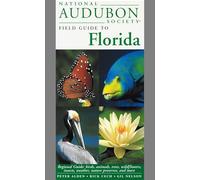 National Audubon Society Field Guide to Florida: Regional Guide: Birds, Animals, Trees, Wildflowers, Insects, Weather, Nature Preserves, and More (National Audubon Society Field Guides)
