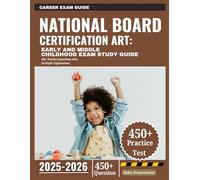 National Board Certification Art: Early and Middle Childhood Exam Study Guide 2025-2026: 450+ Practice Questions with In-Depth Explanations
