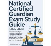 NATIONAL CERTIFIED GUARDIAN EXAM STUDY GUIDE (2025-2026): Comprehensive High Yield Summaries, 6 Full length Practice Exams with 700+ Questions, ... Content Review for the CGC NCG Certification