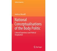 National Conceptualisations of the Body Politic: Cultural Experience and Political Imagination (Cultural Linguistics)