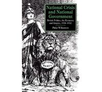 National Crisis and National Government: British Politics, the Economy and Empire, 1926-1932