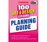 National Curriculum Art & Design Planning Guide. With editable long- and medium-term planning and progression, ideal for subject coordinators (100 Lessons) (100 Lessons - New Curriculum)
