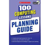 National Curriculum Computing Planning Guide. With editable long- and medium-term planning and progression, ideal for subject coordinators (100 Lessons) (100 Lessons - New Curriculum)