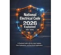 National Electrical Code 2026 Explained (NEC® 2026): A Practical Guide with the Latest Updates, Clear Explanations, and Real-World Applications for Electricians, Inspectors, and Contractors