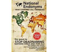 National Endonyms: What Countries Call Themselves: The Quest to Stop Deadnaming Nations Once and For All! The Hidden Real Names and True Meanings Revealed in Native Languages and Scripts (Linguistics)