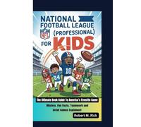 NATIONAL FOOTBALL LEAGUE (NFL - Professional) FOR KIDS: The Ultimate Book Guide To America’s Favorite Game (History, Fun Facts, Teamwork and Great Games Explained