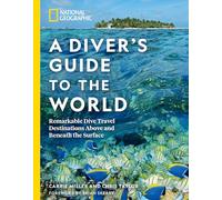 National Geographic A Diver's Guide to the World: Remarkable Dive Travel Destinations Above and Beneath the Surface