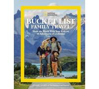 National Geographic Bucket List Family Travel: Share the World With Your Kids on 50 Adventures of a Lifetime
