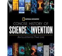 National Geographic Concise History of Science and Invention: An Illustrated Time Line