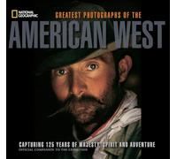 National Geographic Greatest Photographs of the American West: Capturing 125 Years of Majesty, Spirit, and Adventure