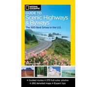 National Geographic Guide to Scenic Highways and Byways, 4th Edition: The 300 Best Drives in the U.S.