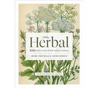 National Geographic Herbal: 100 Herbs From the World's Healing Traditions