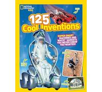 National Geographic Kids 125 Cool Inventions: Supersmart Machines and Wacky Gadgets You Never Knew You Wanted!