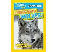 National Geographic Kids Chapters: Living With Wolves: True Stories of Adventures With Animals (NGK Chapters) (National Geographic Kids Chapters)