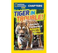 National Geographic Kids Chapters: Tiger in Trouble!: and More True Stories of Amazing Animal Rescues