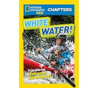National Geographic Kids Chapters: White Water! (Ngk Chapters): True Stories of Extreme Adventures