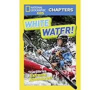 National Geographic Kids Chapters: White Water! (Ngk Chapters): True Stories of Extreme Adventures