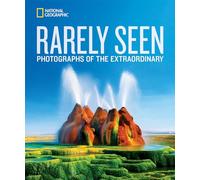 National Geographic Rarely Seen: Photographs of the Extraordinary (National Geographic Collectors)
