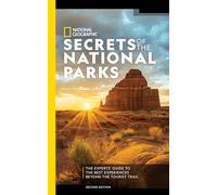 National Geographic Secrets of the National Parks, 2nd Edition: The Experts' Guide to the Best Experiences Beyond the Tourist Trail (National Georgaphic)