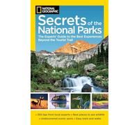 National Geographic Secrets of the National Parks: The Experts' Guide to the Best Experiences Beyond the Tourist Trail (National Geographics Secrets of the National Parks)