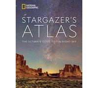 National Geographic Stargazer's Atlas : The Ultimate Guide to the Night Sky