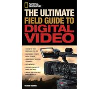National Geographic – The Ultimate Field Guide to Digital Video