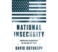 National Insecurity: American Leadership in an Age of Fear