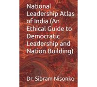 National Leadership Atlas of India (An Ethical Guide to Democratic Leadership and Nation Building)