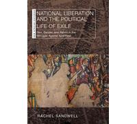 National Liberation and the Political Life of Exile : Sex, Gender, and Nation in the Struggle Against Apartheid