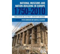 National Museums and Nation-building in Europe 1750-2010: Mobilization and legitimacy, continuity and change