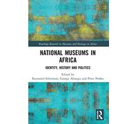 National Museums in Africa: Identity, History and Politics (Routledge Research on Museums and Heritage in Africa)