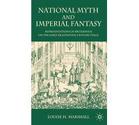 National Myth and Imperial Fantasy: Representations of Britishness on the Early Eighteenth-century Stage