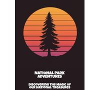 National Park Adventures: Discovering The Magic Of Our National Treasures