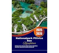 National park Plitvice See Reiseführer 2025-2026: Entdecken Sie die verborgenen Wunder Kroatiens: Majestätische Wasserfälle, Wanderwege und geheime Abenteuerziele