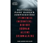 NATIONAL PARK RANGER CONFESSIONS: EYEWITNESS ENCOUNTERS: BIGFOOT DOGMAN ALIENS SKINWALKERS