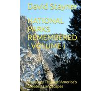 NATIONAL PARKS REMEMBERED : VOLUME I: A Journey Through America's Greatest Landscapes