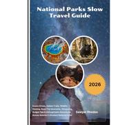 National Parks Slow Travel Guide 2026: Scenic Drives, Hidden Trails, Wildlife Viewing, Road Trip Itineraries, Stargazing, Budget Tips & Unforgettable ... Across America's Greatest National Parks