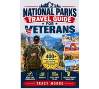 National Parks Travel Guide for Veterans: 400+ Parks, Monuments, Battlefields, Historic Sites, Trails & Seashores-With Road-Trip Itineraries, Budgets, Best Times to Go & Veteran-Friendly Travel Tips
