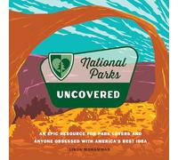 National Parks Uncovered: An Epic Resource for Park Lovers and Anyone Obsessed with America’s Best Idea