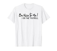 National Payroll Week Saying Be Nice to Me I Do the Payroll T-Shirt