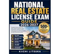 NATIONAL REAL ESTATE LICENSE EXAM GUIDE 2026-2027: Complete Study Guide with 500+ Practice Questions, Real Estate Math, National & State Exam Prep, ... Explanations for First-Time Pass Success