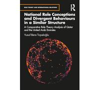 National Role Conceptions and Divergent Behaviours in a Similar Structure: Comparative Role Theory Analysis of Qatar and the United Arab Emirates (Role Theory and International Relations)