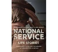 National Service Life Stories: Masculinity, Class, and the Memory of Conscription in Britain