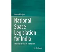 National Space Legislation for India : Proposal for a Draft Framework