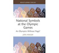 National Symbols at the Olympic Games: An Olympics Without Flags? (Routledge Focus on Sport, Culture and Society)